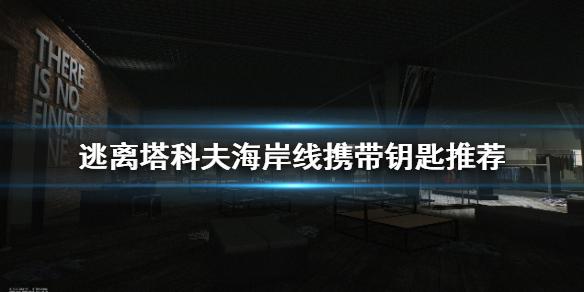 逃离塔科夫海岸线要带哪些钥匙（逃离塔科夫海岸线携带钥匙推荐）
