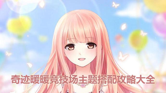 奇迹暖暖搭配竞技场攻略2022（暖暖竞技场主题搭配攻略大全）