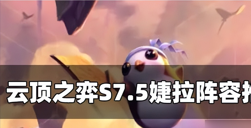 云顶之弈7.5婕拉主c教学（云顶之弈S7.5婕拉阵容怎么玩）