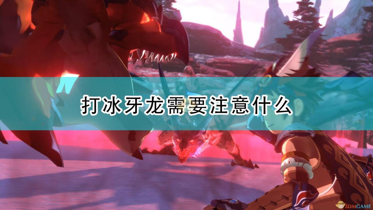 怪物猎人物语打冰牙龙需要注意什么（怪物猎人物语2打冰牙龙注意事项）