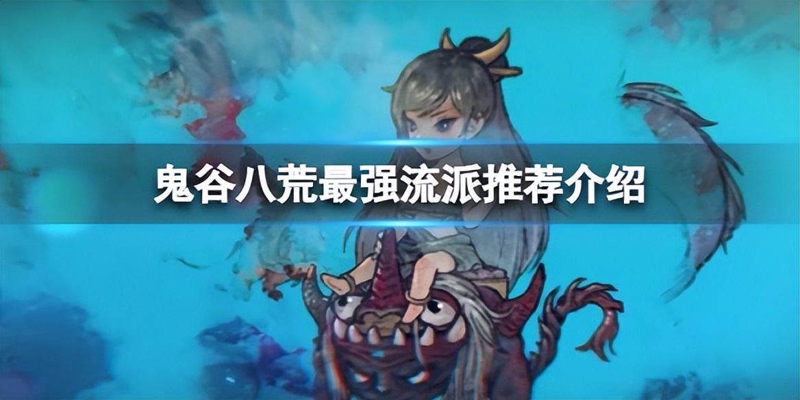 鬼谷八荒最强流派有哪些（鬼谷八荒最强流派推荐介绍）